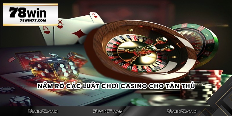 Nắm rõ các luật chơi casino cho tân thủ