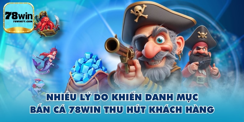 Nhiều lý do khiến danh mục bắn cá 78WIN thu hút khách hàng