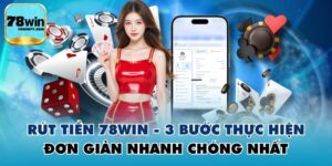 Rút Tiền 78WIN - 3 Bước Thực Hiện Đơn Giản Nhanh Chóng Nhất